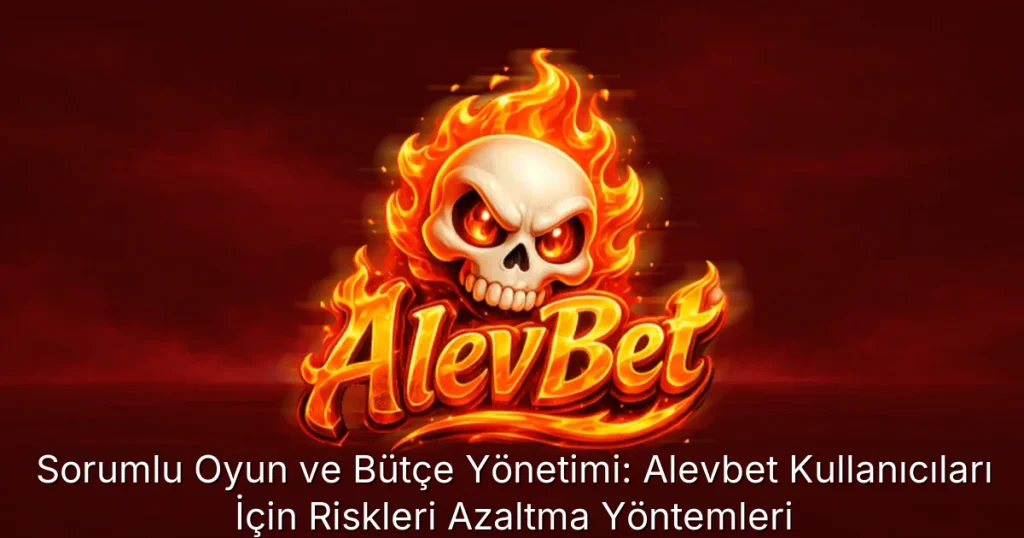 Sorumlu Oyun ve Bütçe Yönetimi: Alevbet Kullanıcıları İçin Riskleri Azaltma Yöntemleri