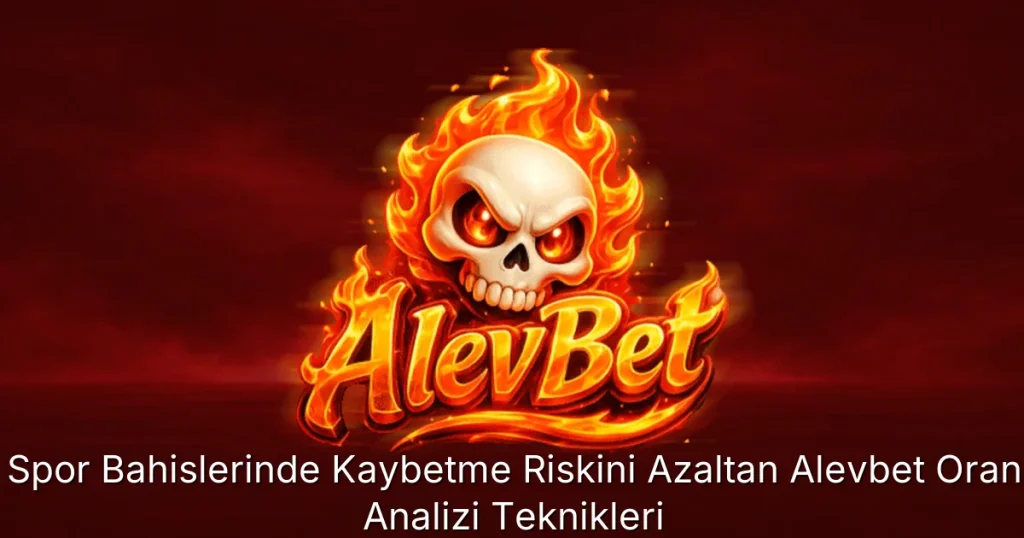 Spor Bahislerinde Kaybetme Riskini Azaltan Alevbet Oran Analizi Teknikleri